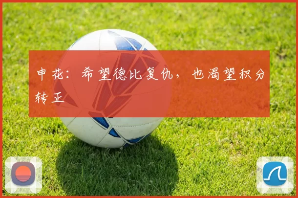 申花:希望德比复仇,也渴望积分转正
