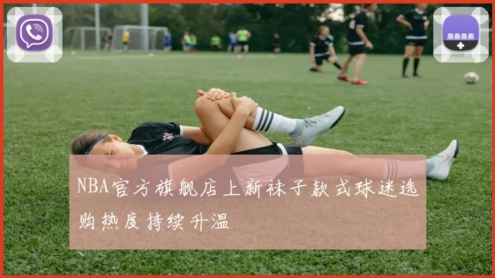 NBA官方旗舰店上新袜子款式球迷选购热度持续升温
